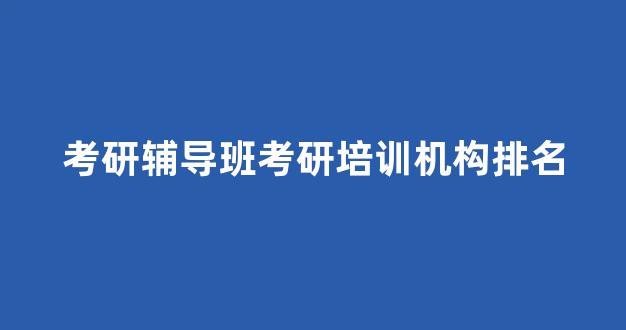 考研辅导班考研培训机构排名