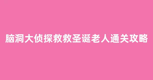 脑洞大侦探救救圣诞老人通关攻略