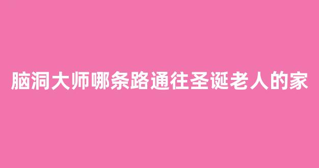 脑洞大师哪条路通往圣诞老人的家