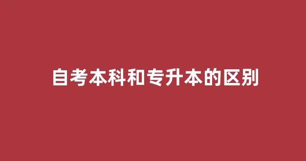 自考本科和专升本的区别