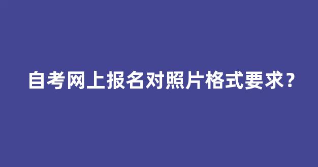 自考网上报名对照片格式要求？