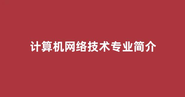 计算机网络技术专业简介