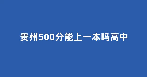 贵州500分能上一本吗高中