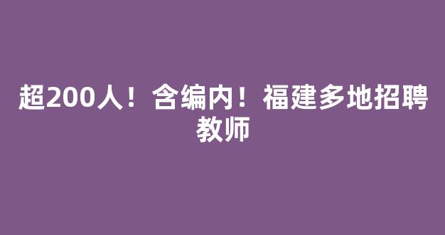 超200人！含编内！福建多地招聘教师