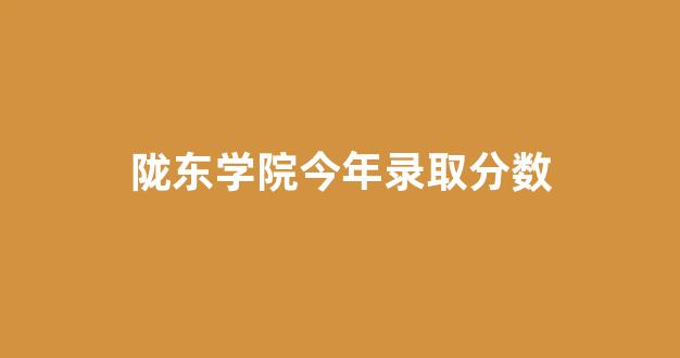 陇东学院今年录取分数