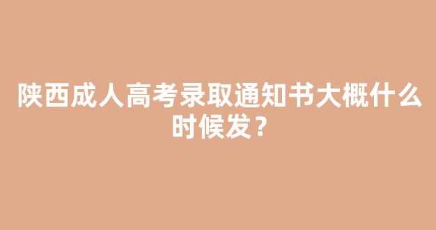 陕西成人高考录取通知书大概什么时候发？