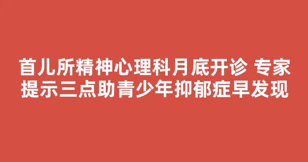 首儿所精神心理科月底开诊 专家提示三点助青少年抑郁症早发现