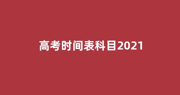 高考时间表科目2021