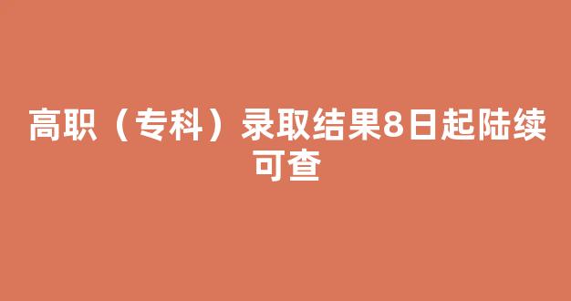 高职（专科）录取结果8日起陆续可查