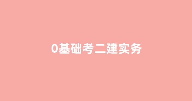 <b>0基础考二建实务</b>