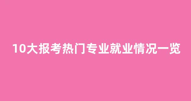 <b>10大报考热门专业就业情况一览</b>