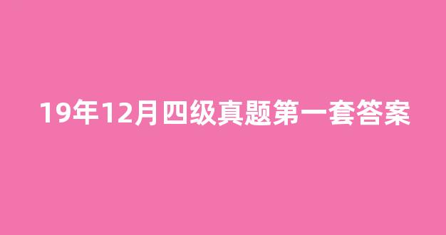 19年12月四级真题第一套答案