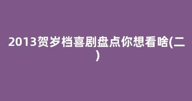 <b>2013贺岁档喜剧盘点你想看啥(二）</b>