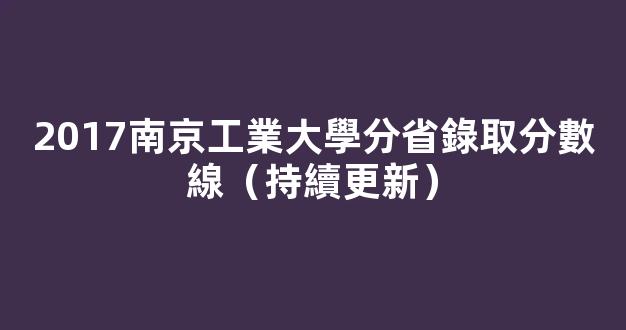 <b>2017南京工業大學分省錄取分數線（持續更新）</b>