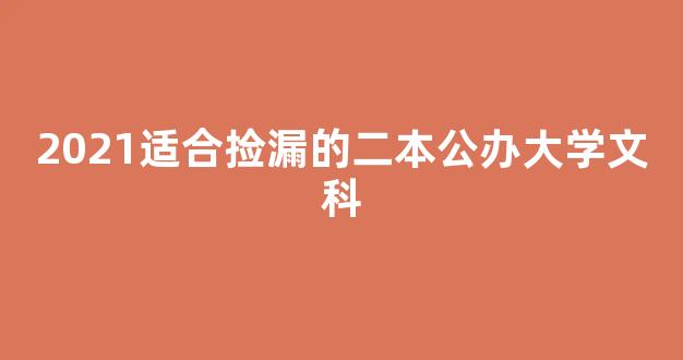 2021适合捡漏的二本公办大学文科