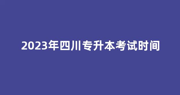 2023年四川专升本考试时间