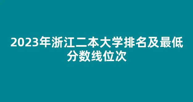 <b>2023年浙江二本大学排名及最低分数线位次</b>