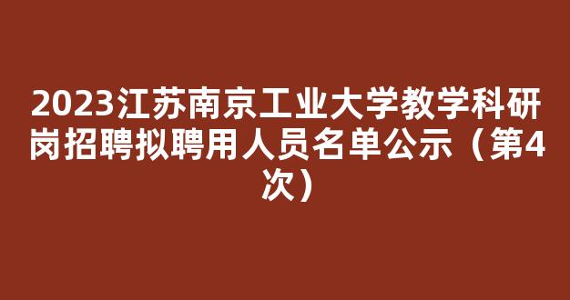 <b>2023江苏南京工业大学教学科研岗招聘拟聘用人员名单公示（第4次）</b>