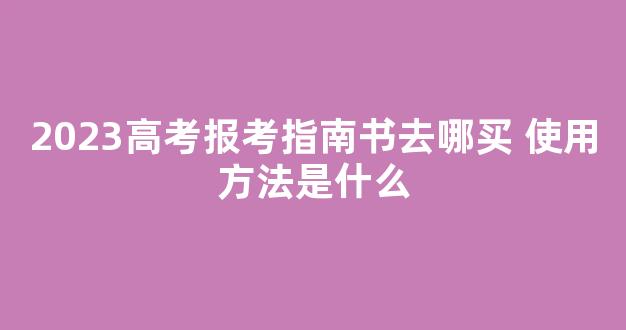 2023高考报考指南书去哪买 使用方法是什么