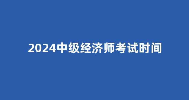 2024中级经济师考试时间