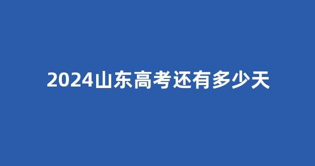 2024山东高考还有多少天