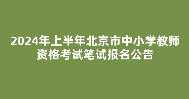 2024年上半年北京市中小学教师资格考试笔试报名公告