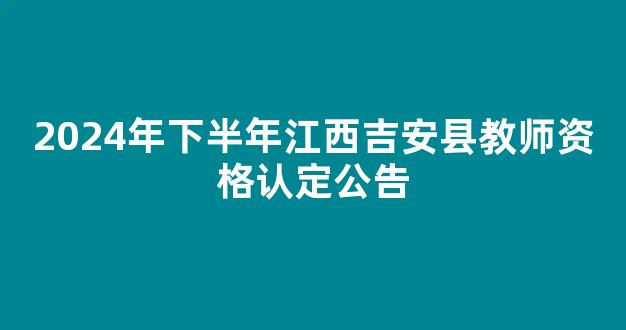 2024年下半年江西吉安县教师资格认定公告