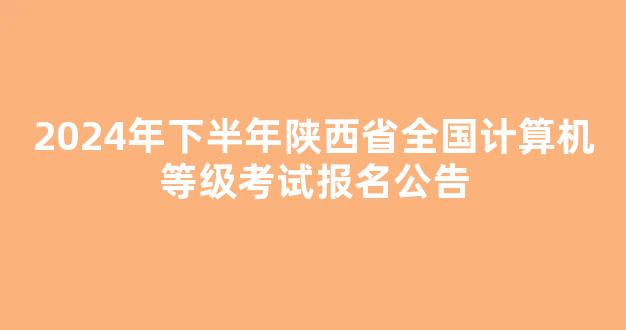 <b>2024年下半年陕西省全国计算机等级考试报名公告</b>