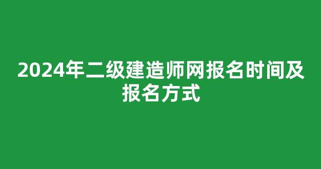 2024年二级建造师网报名时间及报名方式