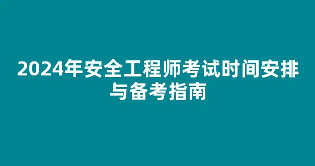 2024年安全工程师考试时间安排与备考指南