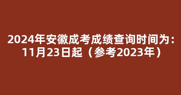 <b>2024年安徽成考成绩查询时间为：11月23日起（参考2023年）</b>