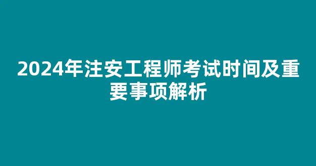 2024年注安工程师考试时间及重要事项解析