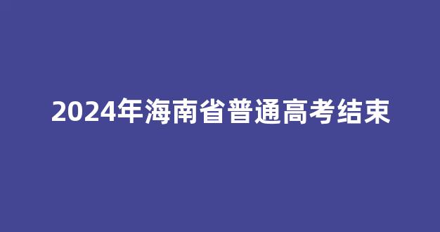 <b>2024年海南省普通高考结束</b>