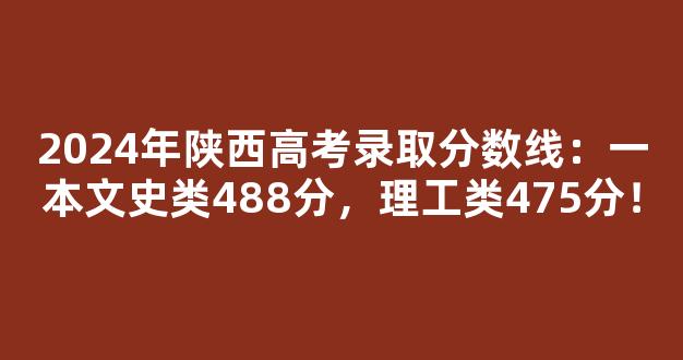 2024年陕西高考录取分数线：一本文史类488分，理工类475分！