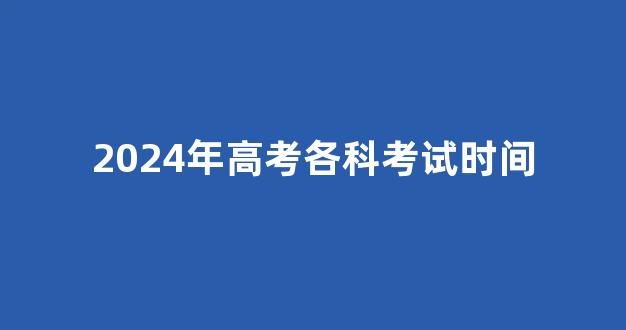 2024年高考各科考试时间