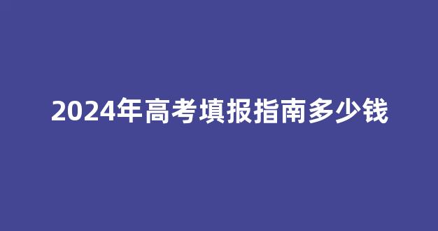 2024年高考填报指南多少钱