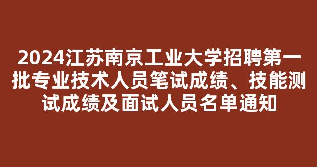 2024江苏南京工业大学招聘第一批专业技术人员笔试成绩、技能测试成绩及面试人员名单通知