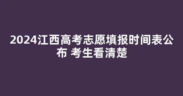 2024江西高考志愿填报时间表公布 考生看清楚