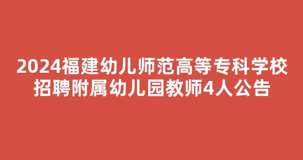 2024福建幼儿师范高等专科学校招聘附属幼儿园教师4人公告