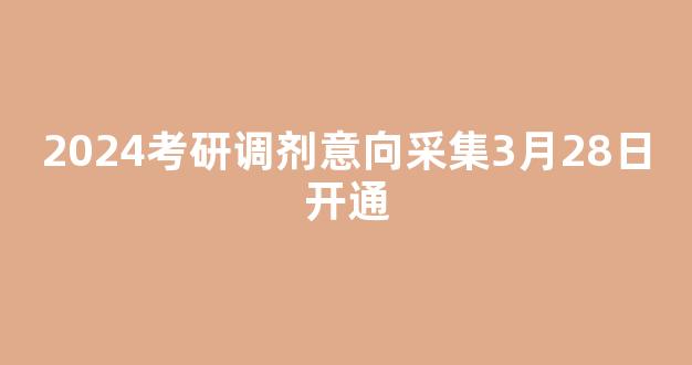 2024考研调剂意向采集3月28日开通