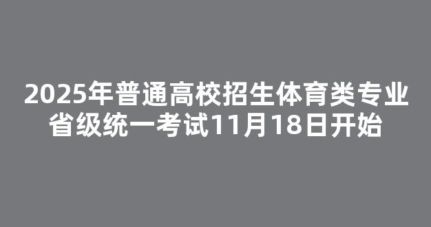 2025年普通高校招生体育类专业省级统一考试11月18日开始