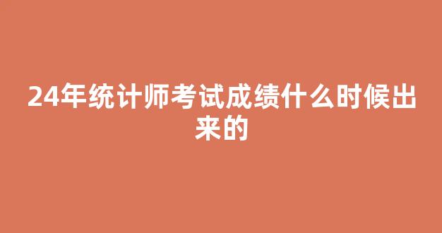 <b>24年统计师考试成绩什么时候出来的</b>